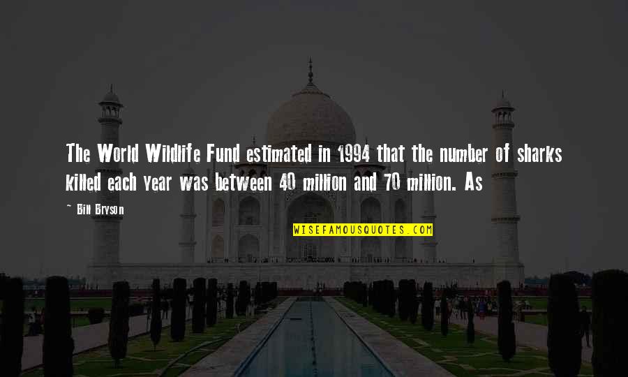 Being Home Sick Quotes By Bill Bryson: The World Wildlife Fund estimated in 1994 that
