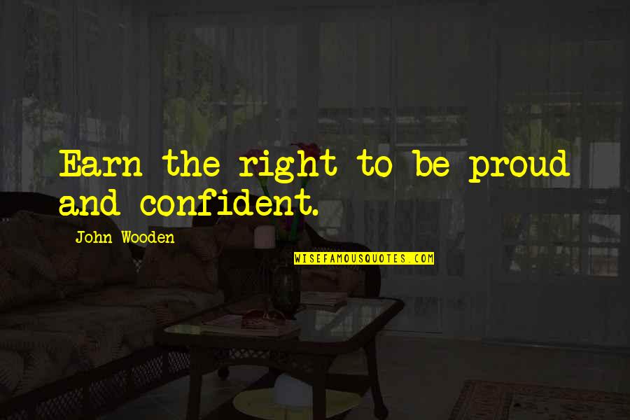 Being Homebound Quotes By John Wooden: Earn the right to be proud and confident.