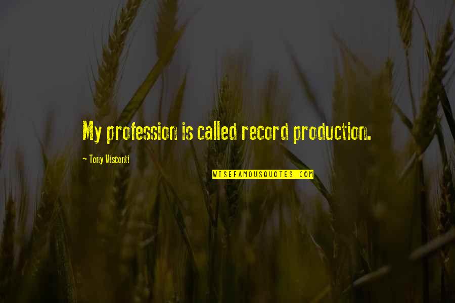 Being Homebound Quotes By Tony Visconti: My profession is called record production.