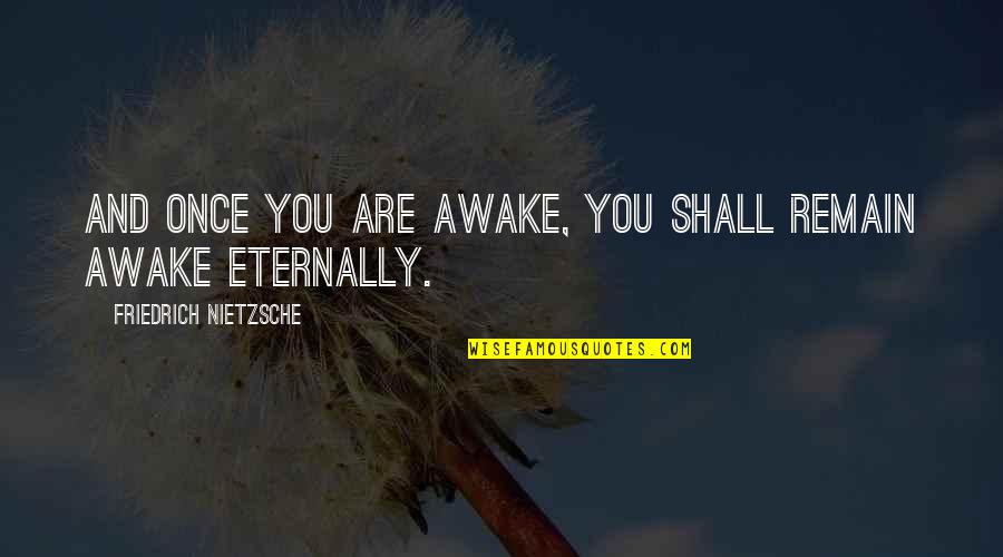 Being Homecoming Queen Quotes By Friedrich Nietzsche: And once you are awake, you shall remain