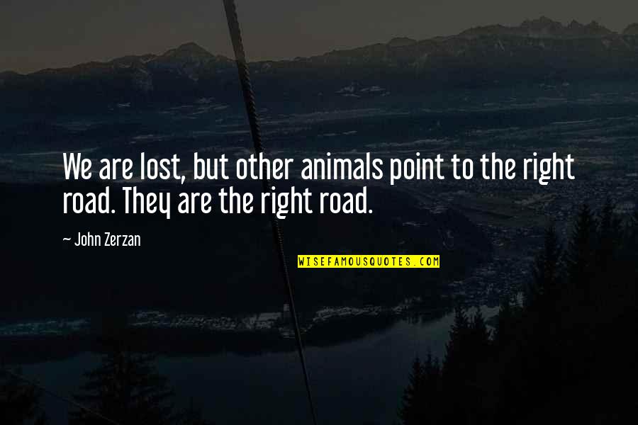 Being Homicidal Quotes By John Zerzan: We are lost, but other animals point to