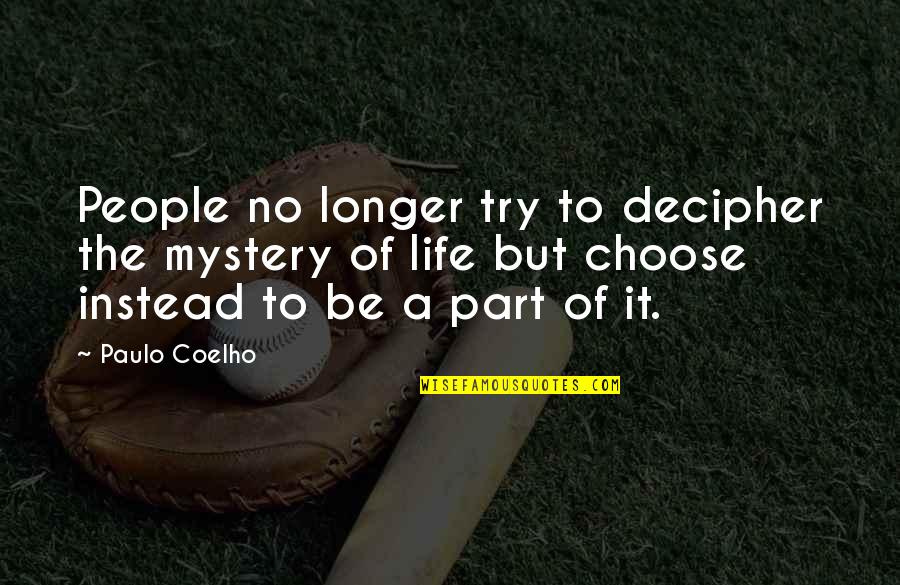 Being Honest About Yourself Quotes By Paulo Coelho: People no longer try to decipher the mystery Being Honest About Yourself Quotes By Paulo Coelho: People no longer try to decipher the mystery