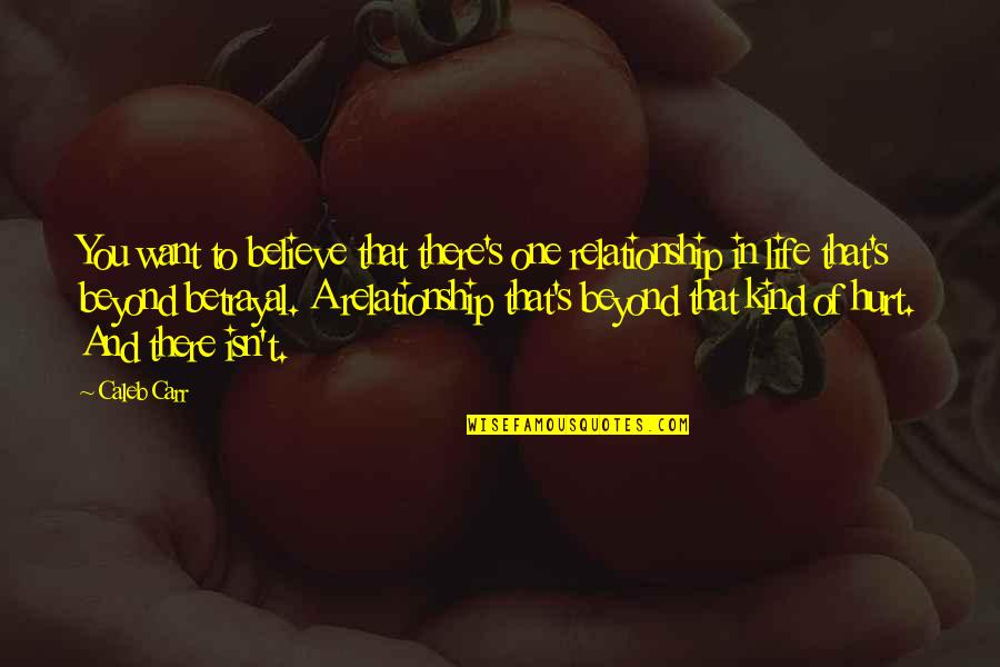 Being Honest And Fair Quotes By Caleb Carr: You want to believe that there's one relationship Being Honest And Fair Quotes By Caleb Carr: You want to believe that there's one relationship