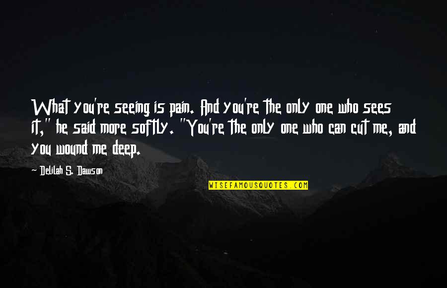 Being Honest And Fair Quotes By Delilah S. Dawson: What you're seeing is pain. And you're the Being Honest And Fair Quotes By Delilah S. Dawson: What you're seeing is pain. And you're the