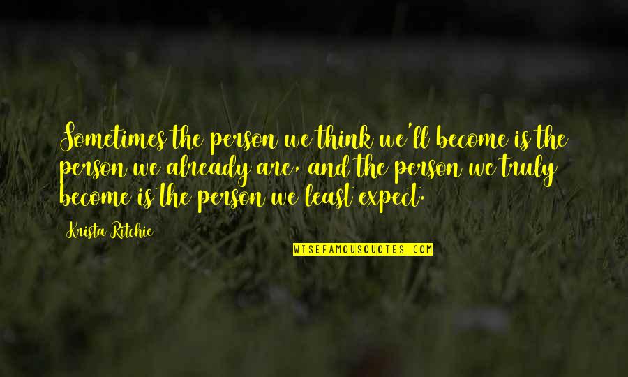 Being Honest And Fair Quotes By Krista Ritchie: Sometimes the person we think we'll become is Being Honest And Fair Quotes By Krista Ritchie: Sometimes the person we think we'll become is