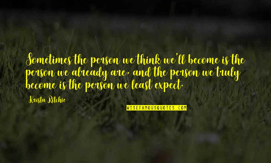 Being Honest And Fair Quotes By Krista Ritchie: Sometimes the person we think we'll become is