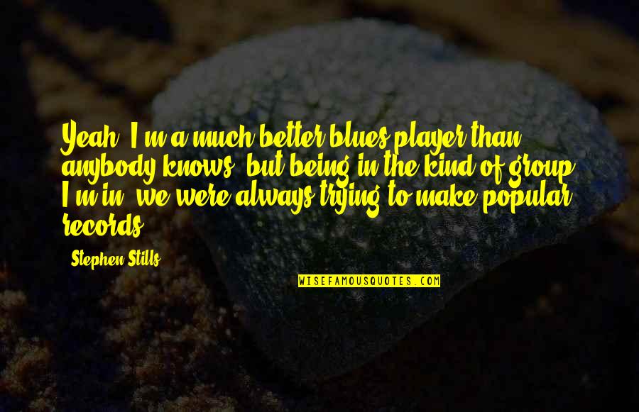 Being Honest And Fair Quotes By Stephen Stills: Yeah; I'm a much better blues player than Being Honest And Fair Quotes By Stephen Stills: Yeah; I'm a much better blues player than