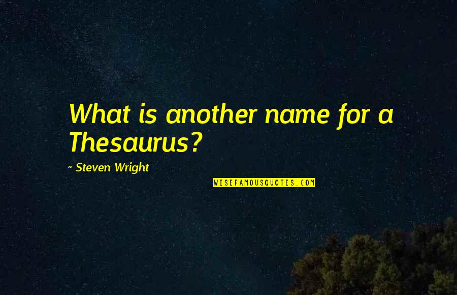 Being Honest And True To Yourself Quotes By Steven Wright: What is another name for a Thesaurus?