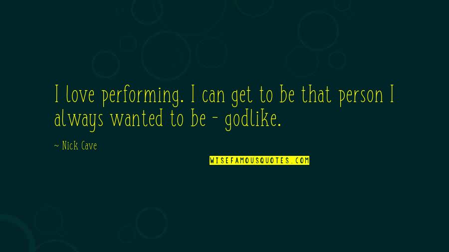 Being Honest At Work Quotes By Nick Cave: I love performing. I can get to be