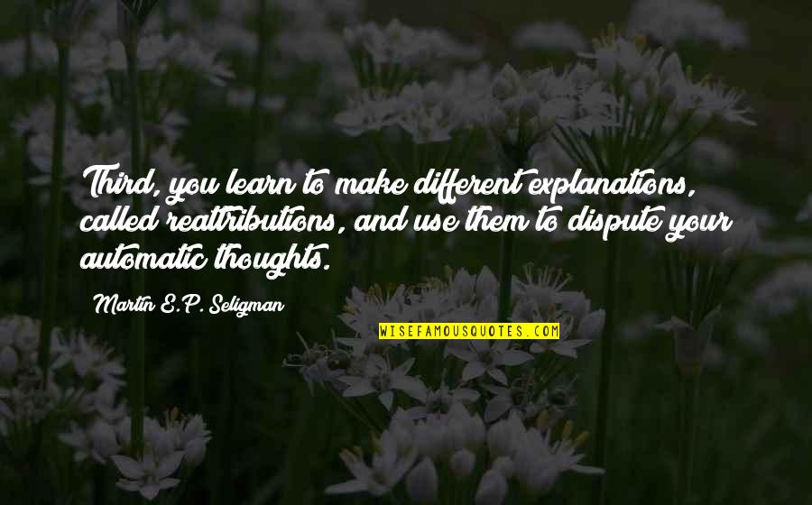 Being Honest In A Relationship Quotes By Martin E.P. Seligman: Third, you learn to make different explanations, called