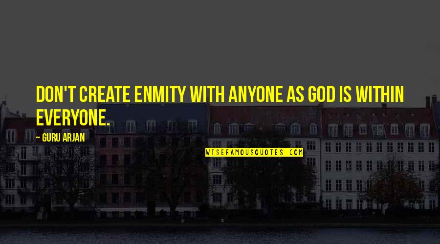 Being Honest In Love Quotes By Guru Arjan: Don't create enmity with anyone as God is