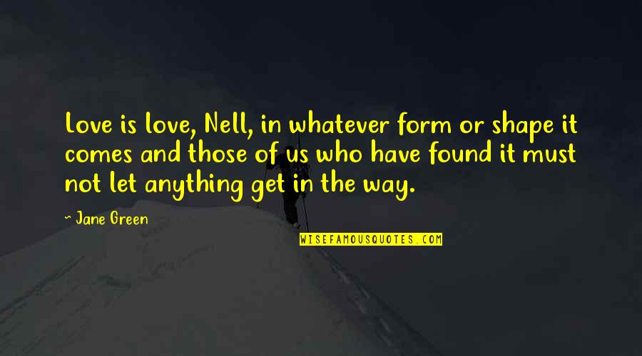 Being Honest In Love Quotes By Jane Green: Love is love, Nell, in whatever form or
