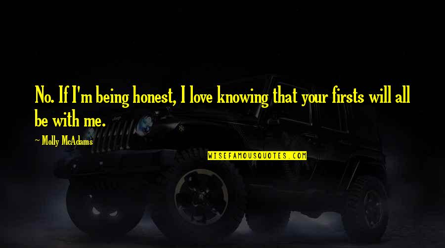 Being Honest In Love Quotes By Molly McAdams: No. If I'm being honest, I love knowing