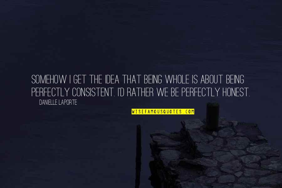 Being Honest Quotes By Danielle LaPorte: Somehow I get the idea that being whole Being Honest Quotes By Danielle LaPorte: Somehow I get the idea that being whole