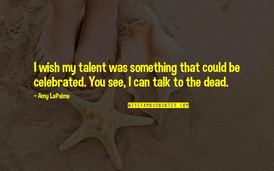 Being Honest To Yourself Quotes By Amy LaPalme: I wish my talent was something that could