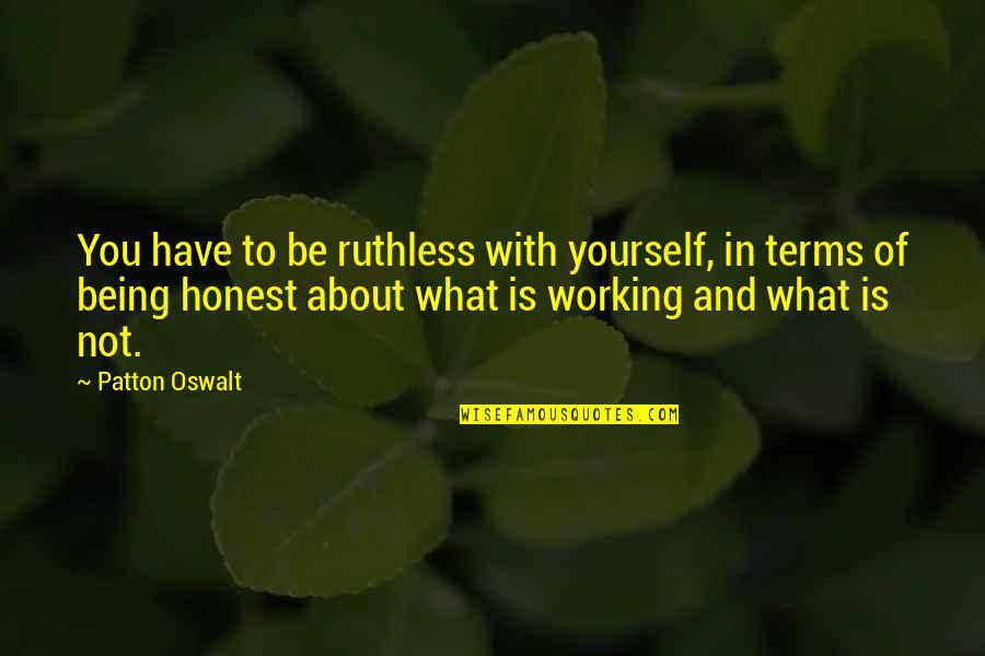 Being Honest To Yourself Quotes By Patton Oswalt: You have to be ruthless with yourself, in