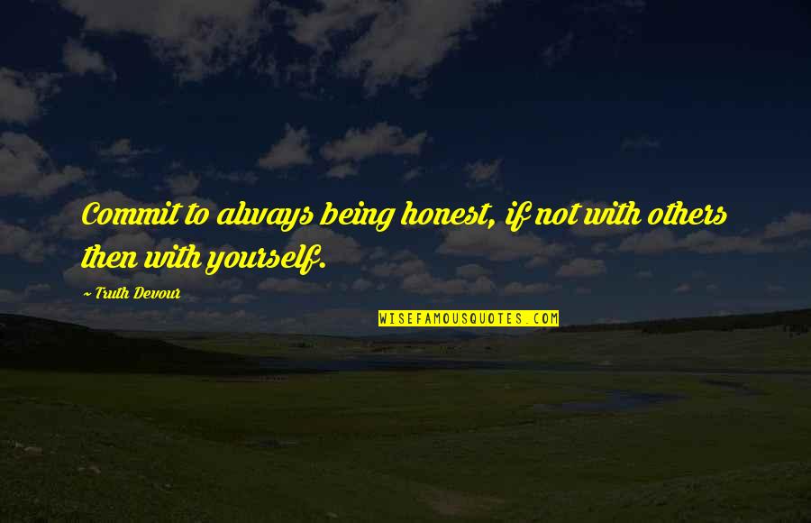 Being Honest To Yourself Quotes By Truth Devour: Commit to always being honest, if not with