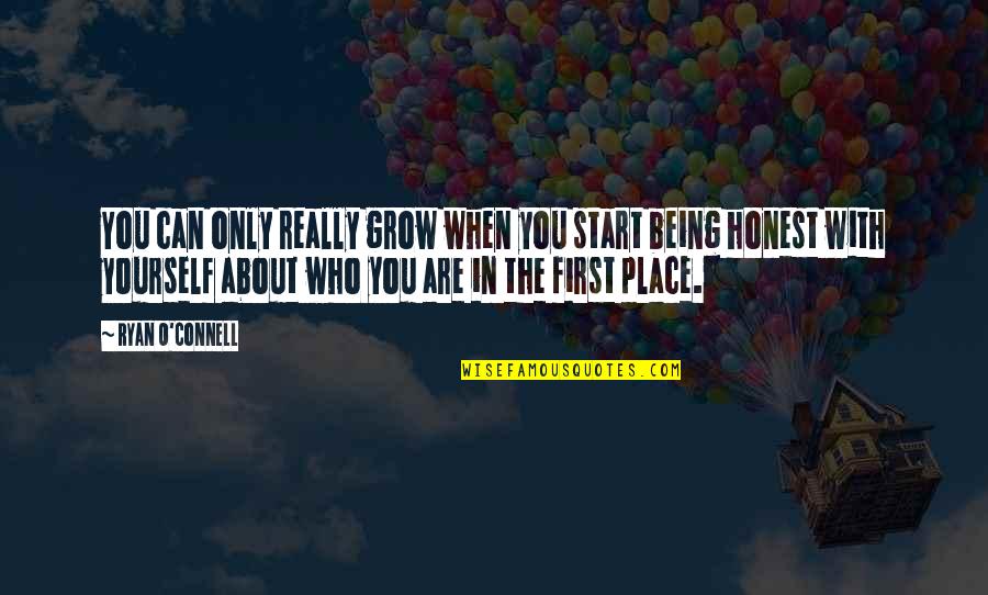 Being Honest With Yourself Quotes By Ryan O'Connell: You can only really grow when you start