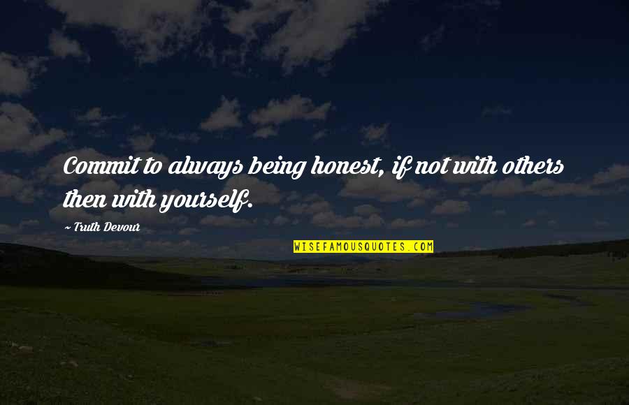 Being Honest With Yourself Quotes By Truth Devour: Commit to always being honest, if not with
