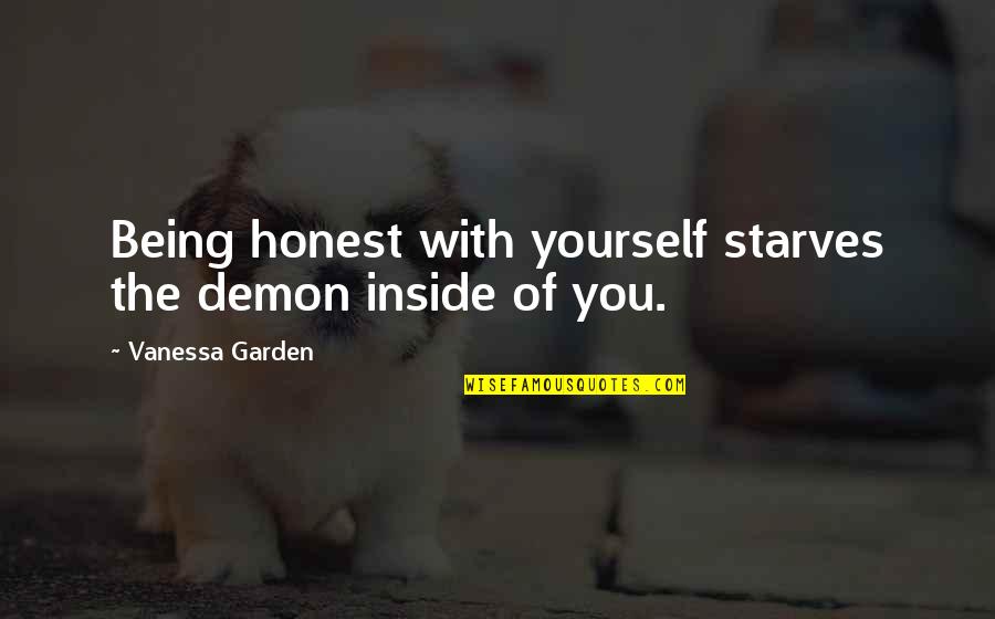 Being Honest With Yourself Quotes By Vanessa Garden: Being honest with yourself starves the demon inside
