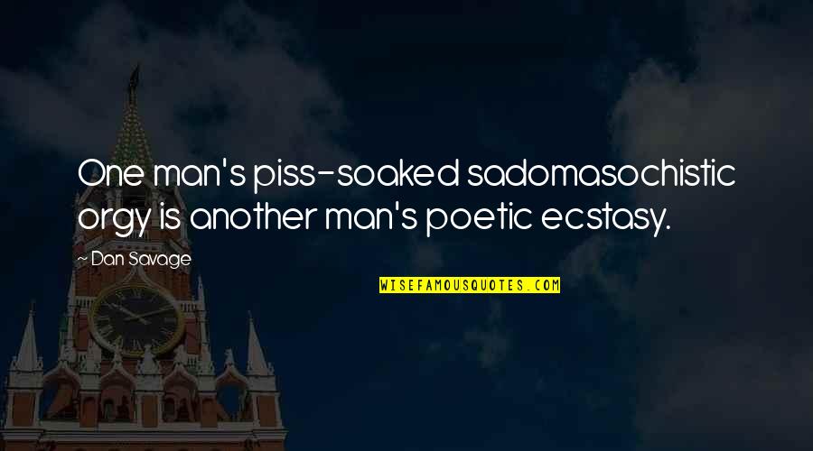 Being Honorable Quotes By Dan Savage: One man's piss-soaked sadomasochistic orgy is another man's