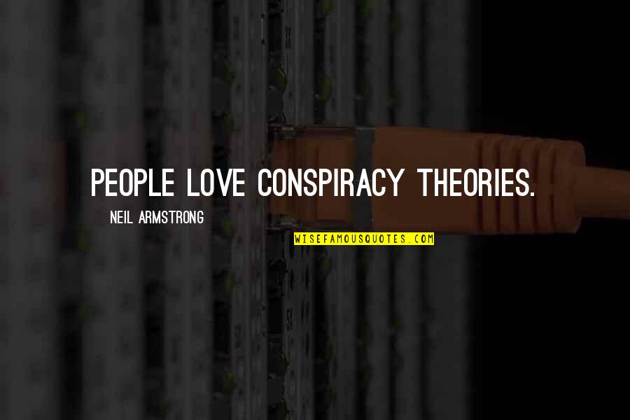 Being Honorable Quotes By Neil Armstrong: People love conspiracy theories.