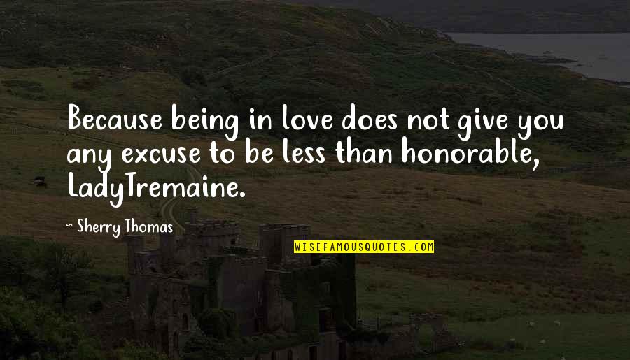 Being Honorable Quotes By Sherry Thomas: Because being in love does not give you