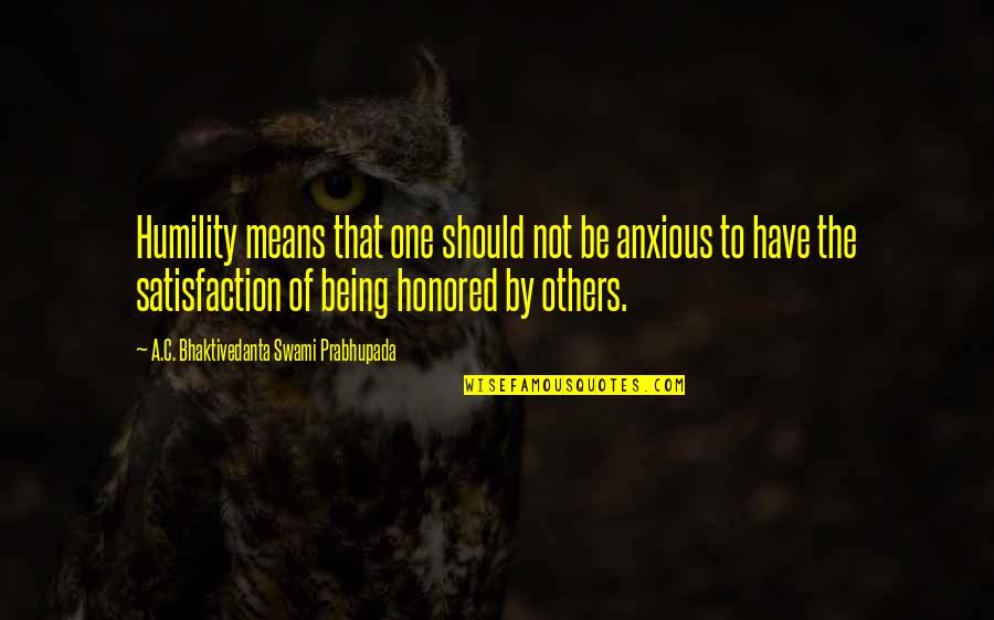 Being Honored Quotes By A.C. Bhaktivedanta Swami Prabhupada: Humility means that one should not be anxious