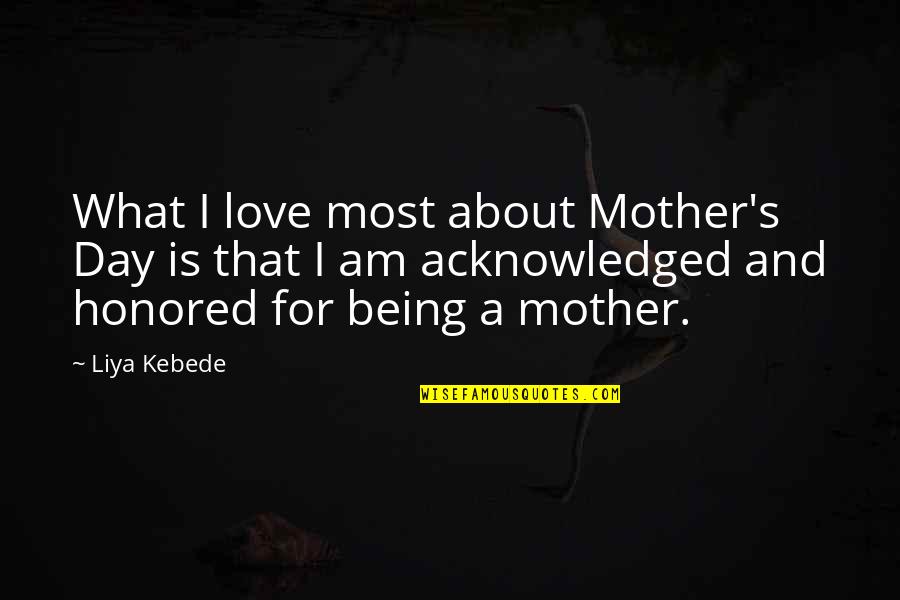 Being Honored Quotes By Liya Kebede: What I love most about Mother's Day is Being Honored Quotes By Liya Kebede: What I love most about Mother's Day is