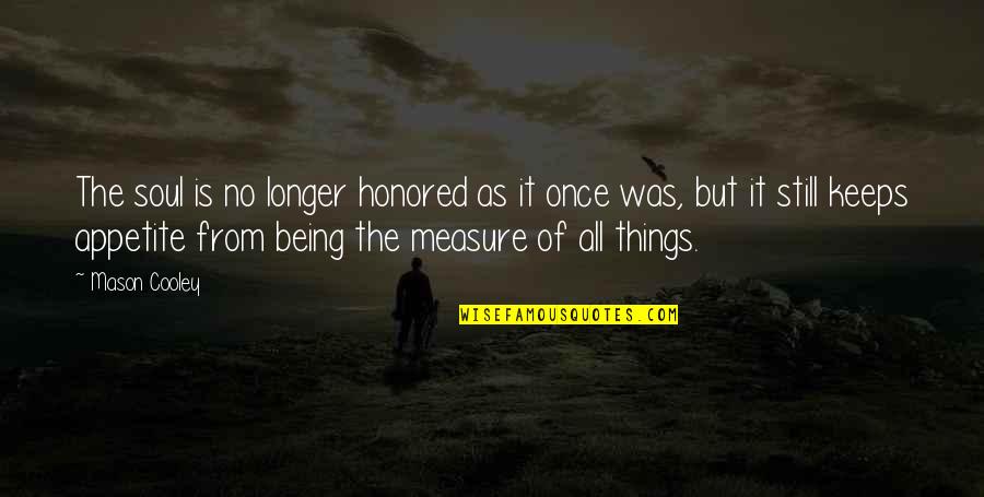 Being Honored Quotes By Mason Cooley: The soul is no longer honored as it Being Honored Quotes By Mason Cooley: The soul is no longer honored as it