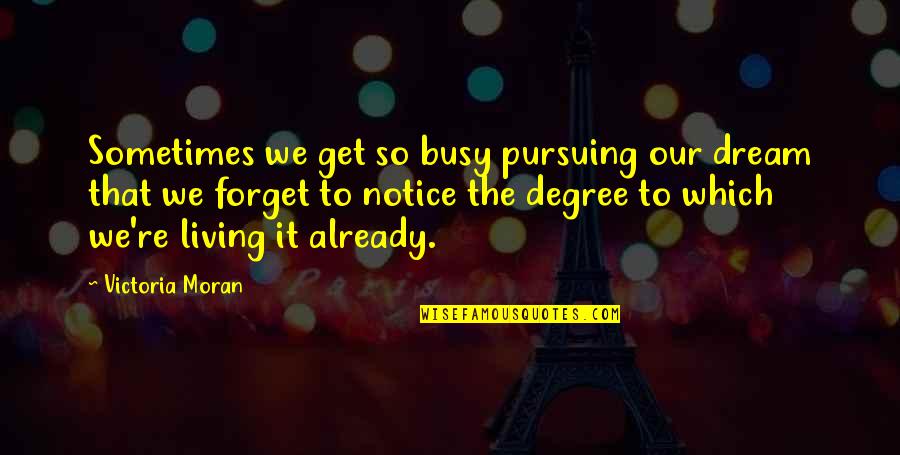 Being Hooked Quotes By Victoria Moran: Sometimes we get so busy pursuing our dream