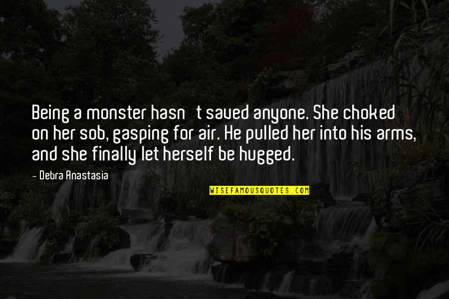 Being Hugged Quotes By Debra Anastasia: Being a monster hasn't saved anyone. She choked