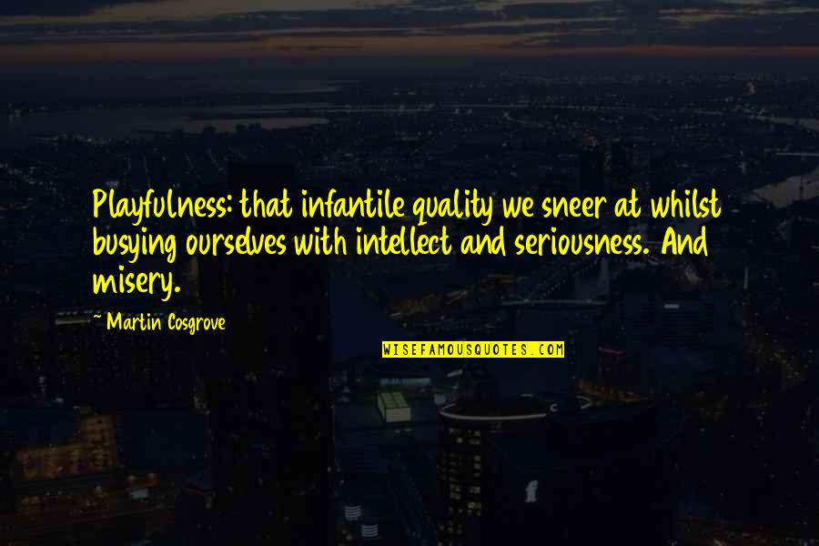 Being Hugged Quotes By Martin Cosgrove: Playfulness: that infantile quality we sneer at whilst