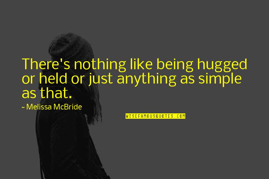 Being Hugged Quotes By Melissa McBride: There's nothing like being hugged or held or