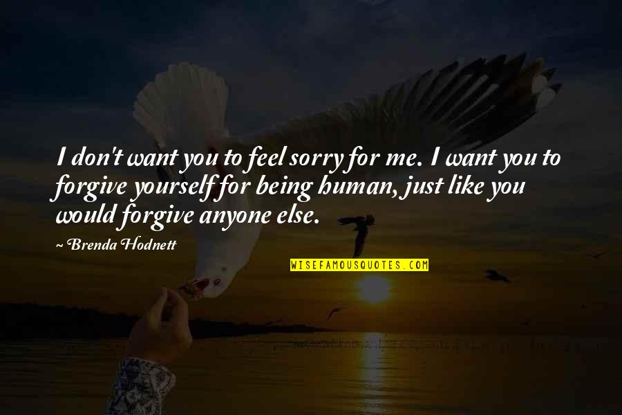 Being Human And Forgiveness Quotes By Brenda Hodnett: I don't want you to feel sorry for