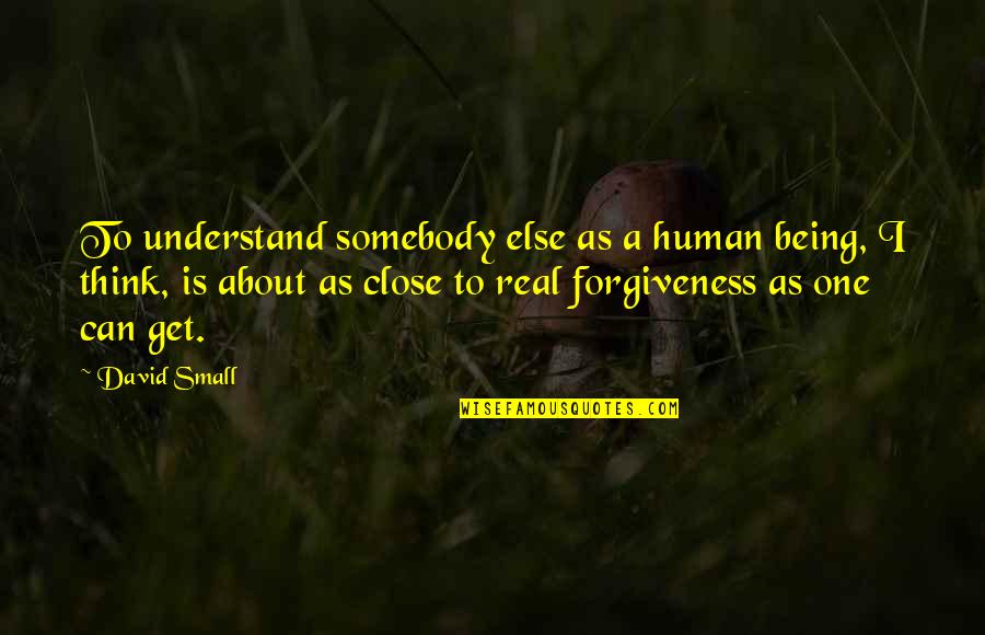 Being Human And Forgiveness Quotes By David Small: To understand somebody else as a human being,