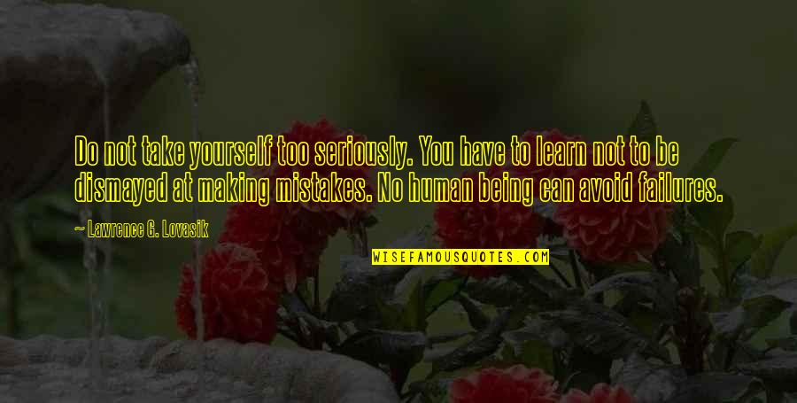 Being Human And Making Mistakes Quotes By Lawrence G. Lovasik: Do not take yourself too seriously. You have