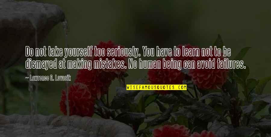 Being Human And Mistakes Quotes By Lawrence G. Lovasik: Do not take yourself too seriously. You have