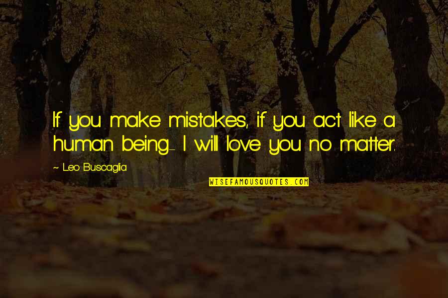 Being Human And Mistakes Quotes By Leo Buscaglia: If you make mistakes, if you act like