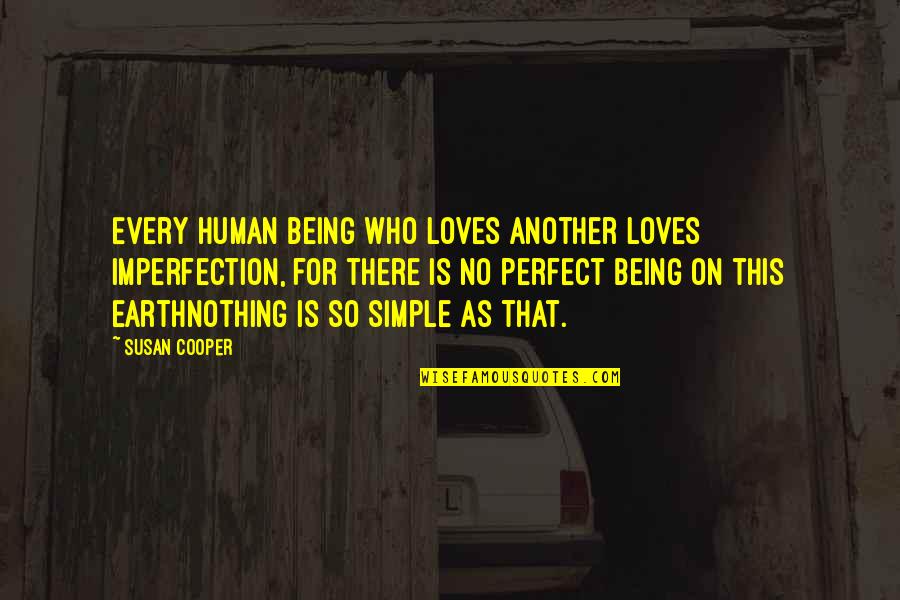 Being Human Being Being Imperfect Quotes By Susan Cooper: Every human being who loves another loves imperfection,