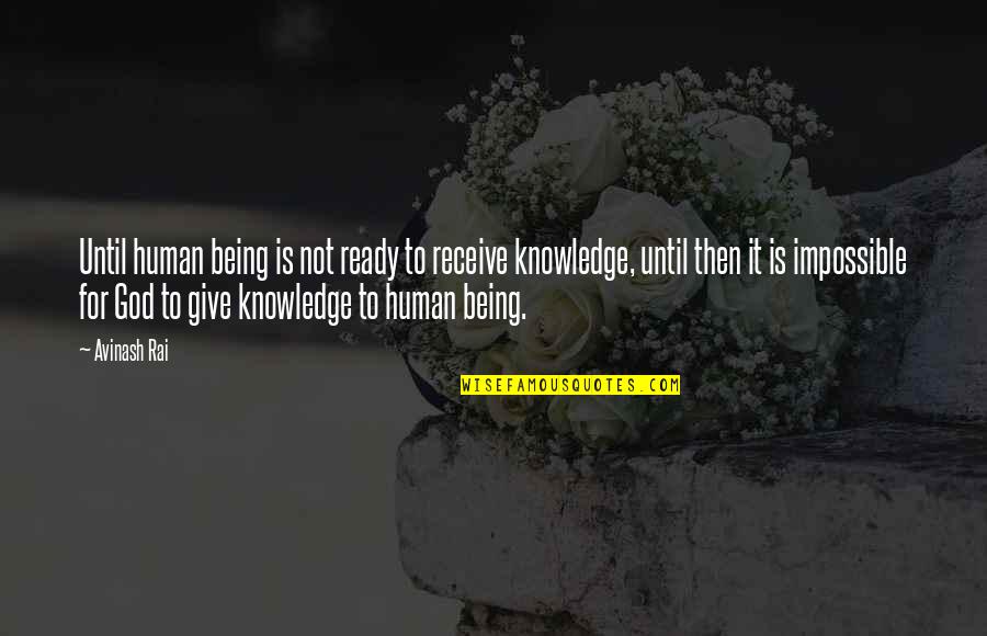 Being Human Life Quotes By Avinash Rai: Until human being is not ready to receive