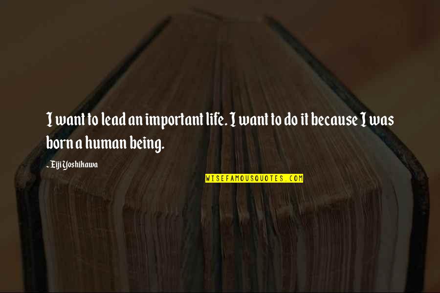 Being Human Life Quotes By Eiji Yoshikawa: I want to lead an important life. I