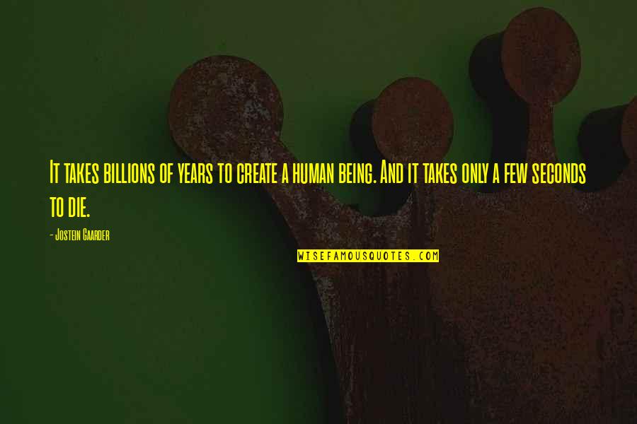 Being Human Life Quotes By Jostein Gaarder: It takes billions of years to create a