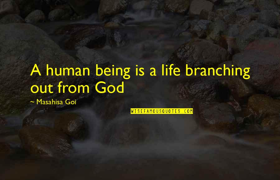 Being Human Life Quotes By Masahisa Goi: A human being is a life branching out
