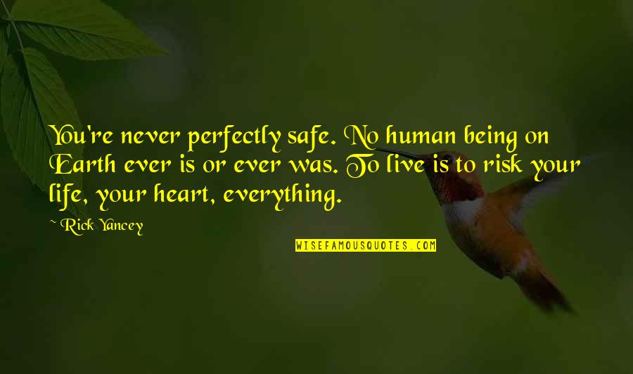 Being Human Life Quotes By Rick Yancey: You're never perfectly safe. No human being on