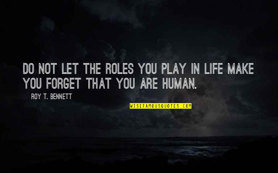 Being Human Life Quotes By Roy T. Bennett: Do not let the roles you play in