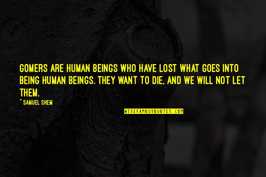 Being Human Life Quotes By Samuel Shem: Gomers are human beings who have lost what