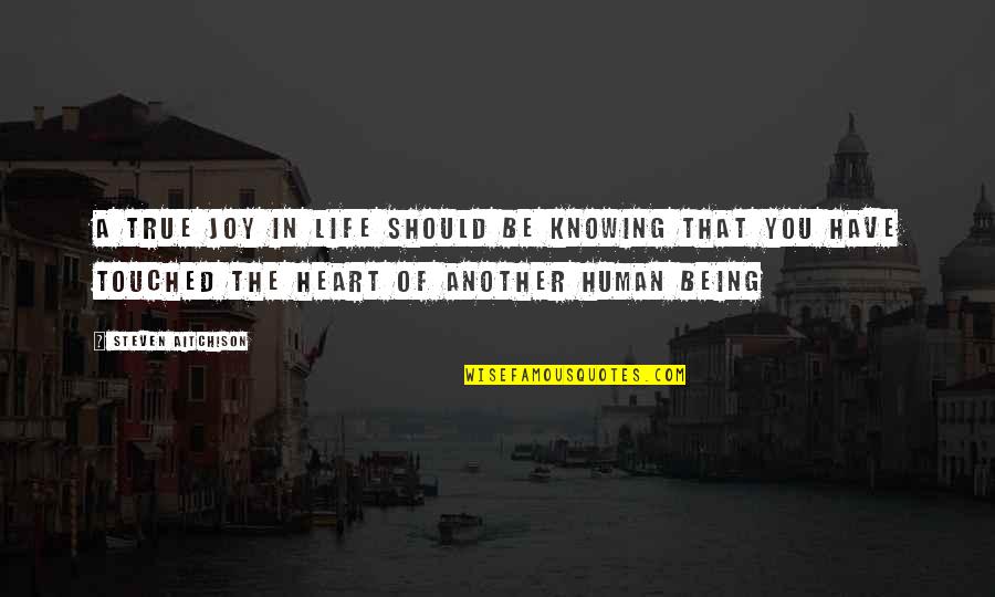 Being Human Life Quotes By Steven Aitchison: A true joy in life should be knowing