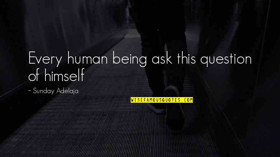 Being Human Life Quotes By Sunday Adelaja: Every human being ask this question of himself