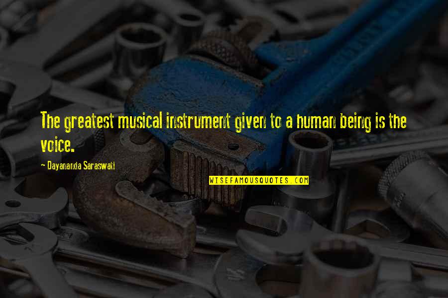 Being Human Quotes By Dayananda Saraswati: The greatest musical instrument given to a human